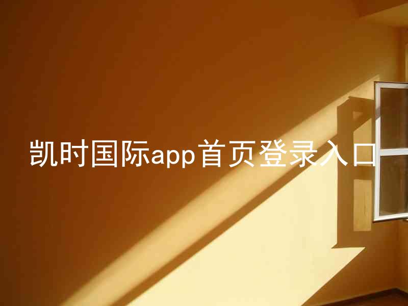 凯时国际app首页登录入口